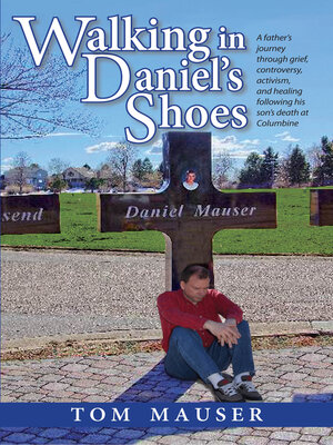 cover image of Walking in Daniel's Shoes: a Father's Journey Through Grief, Controversy, Activism, and Healing Following His Son's Death at Columbine